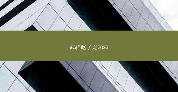 武神赵子龙2023